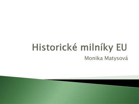 Historické milníky EU Monika Matysová.