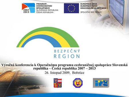 Výročná konferencia k Operačnému programu cezhraničnej spolupráce Slovenská republika – Česká republika 2007 – 2013 26. listopad 2009, Bořetice.