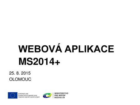 Webová aplikace MS2014+ 25. 8. 2015 OLOMOUC.