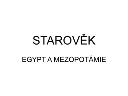 STAROVĚK EGYPT A MEZOPOTÁMIE.