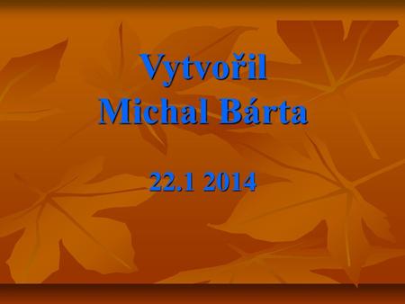 Vytvořil Michal Bárta 22.1 2014.