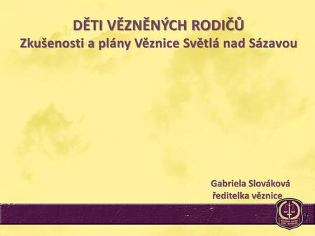 DĚTI VĚZNĚNÝCH RODIČŮ Zkušenosti a plány Věznice Světlá nad Sázavou