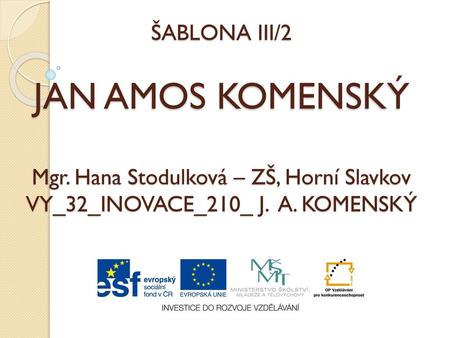 ŠABLONA III/2 JAN AMOS KOMENSKÝ Mgr