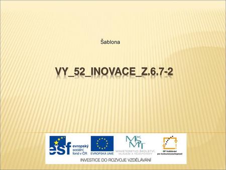 Šablona VY_52_INOVACE_Z.6.7-2.