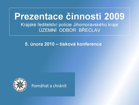 Prezentace činnosti 2009 Krajské ředitelství policie Jihomoravského kraje ÚZEMNÍ ODBOR BŘECLAV 5. února 2010 – tisková konference.