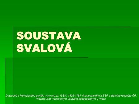 SOUSTAVA SVALOVÁ Dostupné z Metodického portálu www.rvp.cz, ISSN: 1802-4785, financovaného z ESF a státního rozpočtu ČR. Provozováno Výzkumným ústavem.