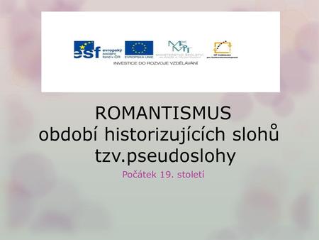 ROMANTISMUS období historizujících slohů tzv.pseudoslohy