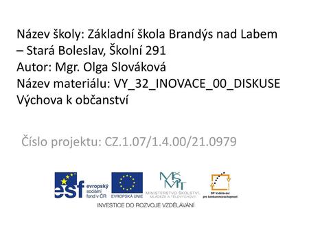 Název školy: Základní škola Brandýs nad Labem – Stará Boleslav, Školní 291 Autor: Mgr. Olga Slováková Název materiálu: VY_32_INOVACE_00_DISKUSE Výchova.