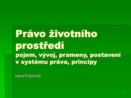 Právo životního prostředí pojem, vývoj, prameny, postavení v systému práva, principy Ivana Průchová.
