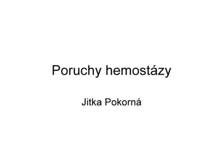 Poruchy hemostázy Jitka Pokorná.