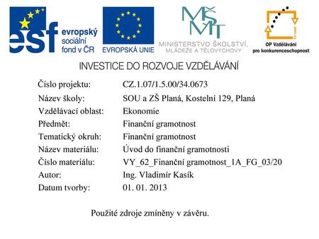 Číslo projektu:		CZ.1.07/1.5.00/34.0673 Název školy:		SOU a ZŠ Planá, Kostelní 129, Planá Vzdělávací oblast: 	Ekonomie Předmět:		Finanční gramotnost Tematický.