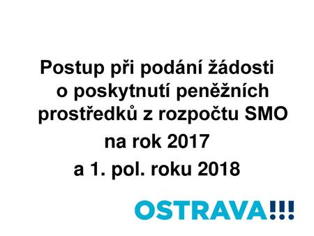 Postup při podání žádosti o poskytnutí peněžních prostředků z rozpočtu SMO na rok 2017 a 1. pol. roku 2018.