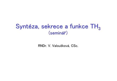 Syntéza, sekrece a funkce TH3 (seminář) RNDr. V. Valoušková, CSc.