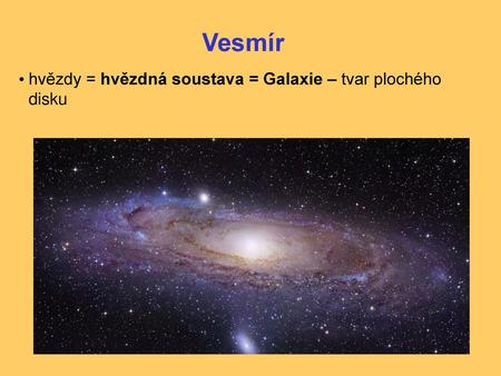 Vesmír hvězdy = hvězdná soustava = Galaxie – tvar plochého disku.