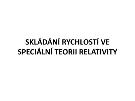 SKLÁDÁNÍ RYCHLOSTÍ VE SPECIÁLNÍ TEORII RELATIVITY