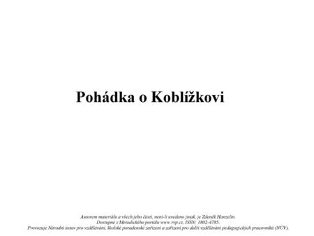 Pohádka o Koblížkovi Autorem materiálu a všech jeho částí, není-li uvedeno jinak, je Zdeněk Hanzelín. Dostupné z Metodického portálu www.rvp.cz, ISSN: 1802-4785.