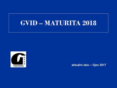 GVID – MATURITA 2018 aktuální stav – říjen 2017.