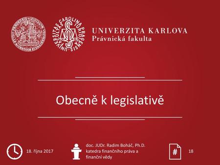 Obecně k legislativě 18. října 2017 doc. JUDr. Radim Boháč, Ph.D.