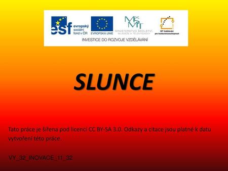 SLUNCE Tato práce je šířena pod licencí CC BY-SA 3.0. Odkazy a citace jsou platné k datu vytvoření této práce. VY_32_INOVACE_11_32.