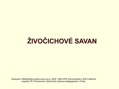 ŽIVOČICHOVÉ SAVAN Dostupné z Metodického portálu www.rvp.cz, ISSN: 1802-4785, financovaného z ESF a státního rozpočtu ČR. Provozováno Výzkumným ústavem.