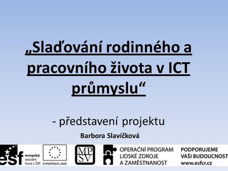 „Slaďování rodinného a pracovního života v ICT průmyslu“ - představení projektu Barbora Slavíčková.
