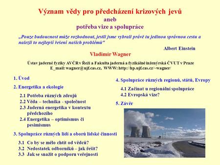 E_mail: wagner@ujf.cas.cz, WWW: http://hp.ujf.cas.cz/~wagner/ Význam vědy pro předcházení krizových jevů aneb potřeba vize a spolupráce „Pouze budoucnost.
