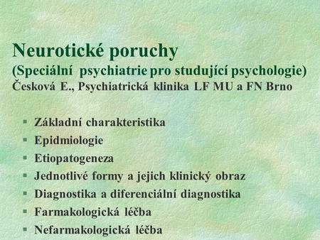 Neurotické poruchy (Speciální psychiatrie pro studující psychologie) Česková E., Psychiatrická klinika LF MU a FN Brno Základní charakteristika Epidmiologie.