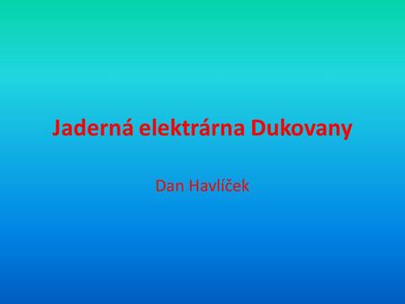 Jaderná elektrárna Dukovany Dan Havlíček. Historie • Historie elektrárny začíná v roce 1970, kdy Sovětský svaz a Československo podepsaly dohodu o stavbě.