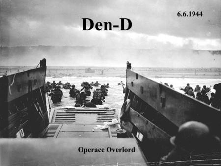 6.6.1944 Den-D ; Operace Overlord.