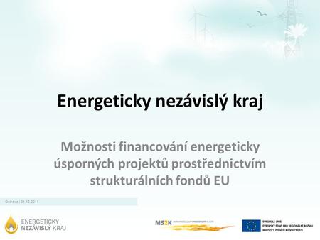 Ostrava | 31.12.2011 Energeticky nezávislý kraj Možnosti financování energeticky úsporných projektů prostřednictvím strukturálních fondů EU.