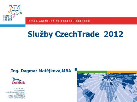 Služby CzechTrade 2012 Ing. Dagmar Matějková,MBA DITTRICHOVA 21