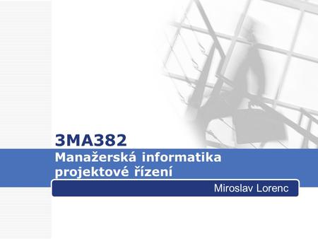 3MA382 Manažerská informatika projektové řízení