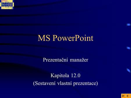 MS PowerPoint Prezentační manažer Kapitola 12.0 (Sestavení vlastní prezentace)