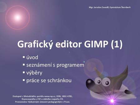 Grafický editor GIMP (1)  úvod  seznámení s programem  výběry  práce se schránkou Dostupné z Metodického portálu www.rvp.cz, ISSN: 1802-4785, financovaného.