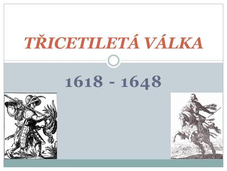 TŘICETILETÁ VÁLKA 1618 - 1648.