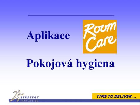 TIME TO DELIVER... Aplikace Pokojová hygiena TIME TO DELIVER... … osvědčený a úspěšný systém Room Care Room Care speciálně vyvíjený pro použití především.
