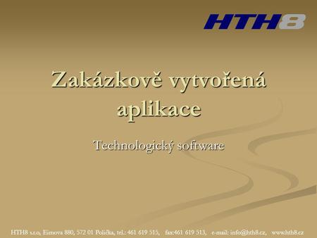 Zakázkově vytvořená aplikace Technologický software HTH8 s.r.o, Eimova 880, 572 01 Polička, tel.: 461 619 515, fax:461 619 513,