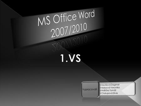 MS Office Word 2007/ VS Vypracovali: Havlišová Dagmar