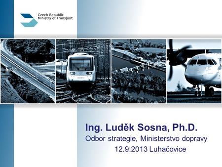 Ing. Luděk Sosna, Ph.D. Odbor strategie, Ministerstvo dopravy