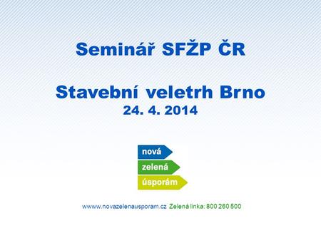 Wwww.novazelenausporam.cz Zelená linka: 800 260 500 Seminář SFŽP ČR Stavební veletrh Brno 24. 4. 2014.