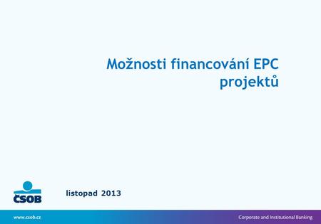 Listopad 2013 Možnosti financování EPC projektů. 2 •bankovní úvěry (hlavní finanční zdroj) •úvěr firmám energetických služeb – na období realizace projektu,