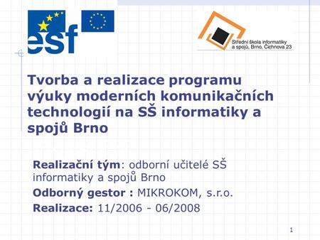 Tvorba a realizace programu výuky moderních komunikačních technologií na SŠ informatiky a spojů Brno Projekt ESF Realizační tým: odborní učitelé SŠ informatiky.