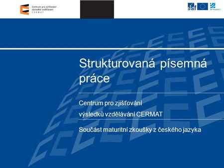 Centrum pro zjišťování výsledků vzdělávání CERMAT Strukturovaná písemná práce Součást maturitní zkoušky z českého jazyka.