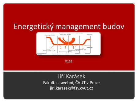 Energetický management budov Jiří Karásek Fakulta stavební, ČVUT v Praze K126.