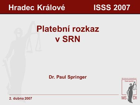 Hradec Králové ISSS 2007 Platební rozkaz v SRN 2. dubna 2007 Dr. Paul Springer.