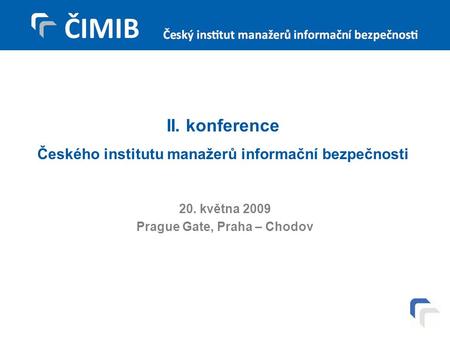 20. května 2009 Prague Gate, Praha – Chodov II. konference Českého institutu manažerů informační bezpečnosti.