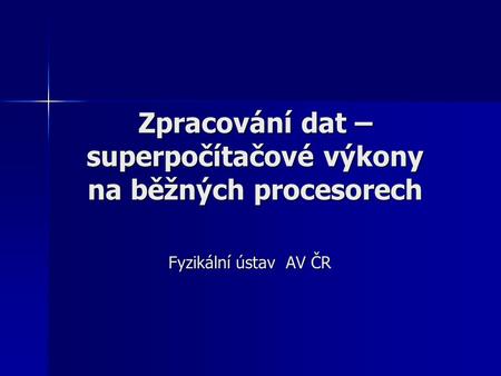 Zpracování dat – superpočítačové výkony na běžných procesorech Fyzikální ústav AV ČR.