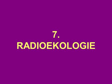 7. RADIOEKOLOGIE.