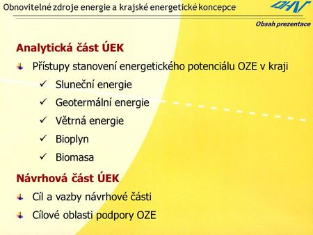 Obnovitelné zdroje energie a krajské energetické koncepce Obsah prezentace Analytická část ÚEK Přístupy stanovení energetického potenciálu OZE v kraji.