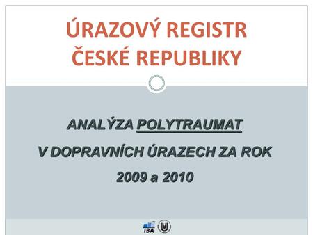 ANALÝZA POLYTRAUMAT V DOPRAVNÍCH ÚRAZECH ZA ROK 2009 a 2010 ÚRAZOVÝ REGISTR ČESKÉ REPUBLIKY.